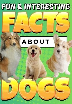 Fun & Interesting Facts About Dogs: Dog Lover Animal Trivia Book for Kids Ages 4-12 - Teguh Wahyudi - cover