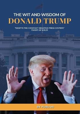 The Wit and Wisdom of Donald J. Trump - X Publius - cover