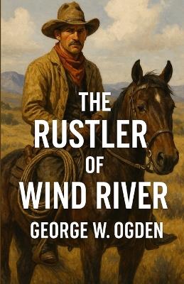 The Rustler Of Wind River (Illustrated) - George W Ogden - cover
