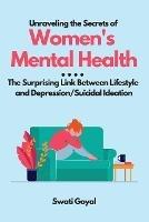 Unraveling the Secrets of Women's Mental Health: The Surprising Link Between Lifestyle and Depression/Suicidal Ideation - Swati Goyal - cover
