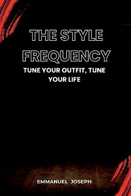 The Style Frequency, Tune Your Outfit, Tune Your Life - Emmanuel Joseph - cover