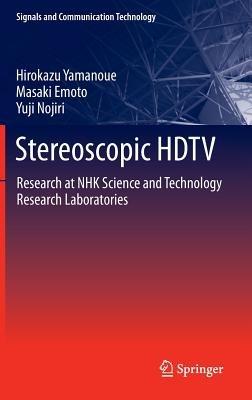 Stereoscopic HDTV: Research at NHK Science and Technology Research Laboratories - Hirokazu Yamanoue,Masaki Emoto,Yuji Nojiri - cover