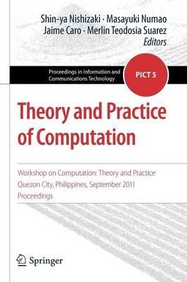 Theory and Practice of Computation: Workshop on Computation: Theory and Practice, Quezon City, Philippines, September 2011, Proceedings - cover