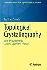 Topological Crystallography: With a View Towards Discrete Geometric Analysis