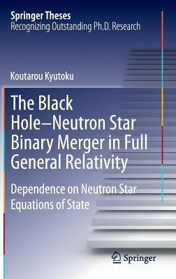The Black Hole-Neutron Star Binary Merger in Full General Relativity: Dependence on Neutron Star Equations of State - Koutarou Kyutoku - cover