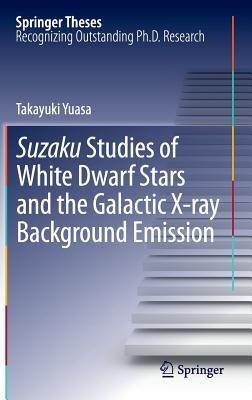 Suzaku Studies of White Dwarf Stars and the Galactic X-ray Background Emission - Takayuki Yuasa - cover