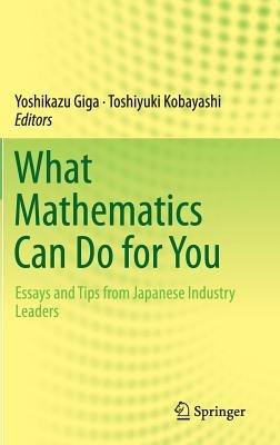What Mathematics Can Do for You: Essays and Tips from Japanese Industry Leaders - cover