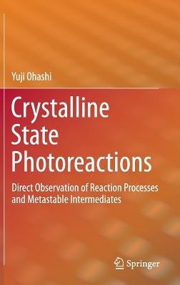 Crystalline State Photoreactions: Direct Observation of Reaction Processes and Metastable Intermediates - Yuji Ohashi - cover