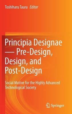 Principia Designae - Pre-Design, Design, and Post-Design: Social Motive for the Highly Advanced Technological Society - cover