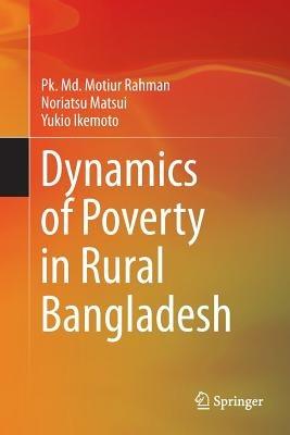 Dynamics of Poverty in Rural Bangladesh - Pk. Md. Motiur Rahman,Noriatsu Matsui,Yukio Ikemoto - cover