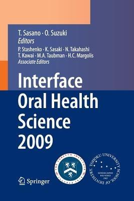 Interface Oral Health Science 2009: Proceedings of the 3rd International Symposium for Interface Oral Health Science, Held in Sendai, Japan, Between January 15 and 16, 2009 and the 1st Tohoku-Forsyth Symposium, Held in Boston, MA, USA, Between March 10 and 11, 2009 - cover