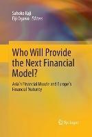 Who Will Provide the Next Financial Model?: Asia's Financial Muscle and Europe's Financial Maturity - cover
