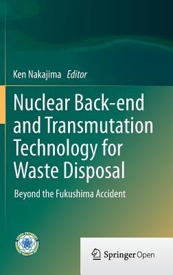 Nuclear Back-end and Transmutation Technology for Waste Disposal: Beyond the Fukushima Accident - cover