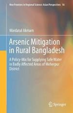 Arsenic Mitigation in Rural Bangladesh: A Policy-Mix for Supplying Safe Water in Badly Affected Areas of Meherpur District