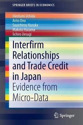 Interfirm Relationships and Trade Credit in Japan: Evidence from Micro-Data - Hirofumi Uchida,Arito Ono,Souichirou Kozuka - cover