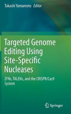 Targeted Genome Editing Using Site-Specific Nucleases: ZFNs, TALENs, and the CRISPR/Cas9 System - cover