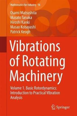 Vibrations of Rotating Machinery: Volume 1. Basic Rotordynamics: Introduction to Practical Vibration Analysis - Osami Matsushita,Masato Tanaka,Hiroshi Kanki - cover