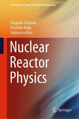Nuclear Reactor Physics - Shigeaki Okajima,Teruhiko Kugo,Takamasa Mori - cover