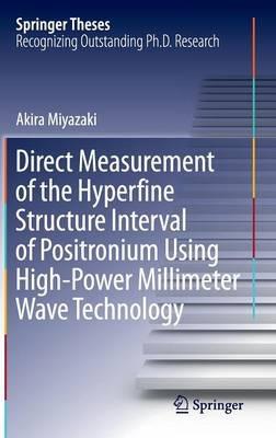 Direct Measurement of the Hyperfine Structure Interval of Positronium Using High-Power Millimeter Wave Technology - Akira Miyazaki - cover