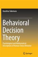 Behavioral Decision Theory: Psychological and Mathematical Descriptions of Human Choice Behavior - Kazuhisa Takemura - cover