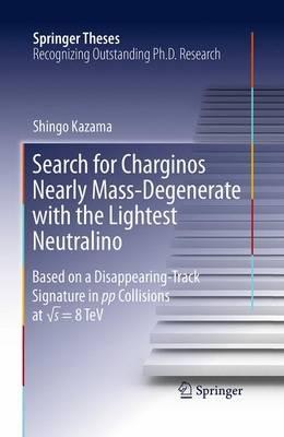 Search for Charginos Nearly Mass-Degenerate with the Lightest Neutralino: Based on a Disappearing-Track Signature in pp Collisions at vs = 8 TeV - Shingo Kazama - cover