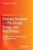 Principia Designae - Pre-Design, Design, and Post-Design: Social Motive for the Highly Advanced Technological Society