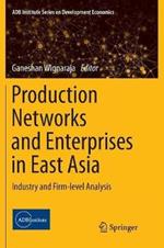 Production Networks and Enterprises in East Asia: Industry and Firm-level Analysis