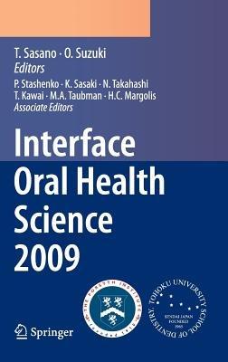 Interface Oral Health Science 2009: Proceedings of the 3rd International Symposium for Interface Oral Health Science, Held in Sendai, Japan, Between January 15 and 16, 2009 and the 1st Tohoku-Forsyth Symposium, Held in Boston, MA, USA, Between March 10 and 11, 2009 - cover