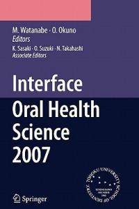 Interface Oral Health Science 2007: Proceedings of the 2nd International Symposium for Interface Oral Health Science, Held in Sendai, Japan, Between 18 and 19 February, 2007 - cover