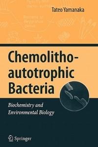 Chemolithoautotrophic Bacteria: Biochemistry and Environmental Biology - Tateo Yamanaka - cover