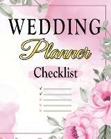 Wedding Checklist: The Complete Wedding Planner Book and Organizer, Bride Organizer, Wedding Checklist - Amelia Sealey - cover