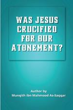 Was Jesus Crucified for Our Atonement?