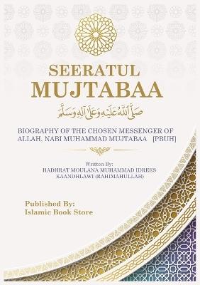 Seeratul Mujtabaa: BIOGRAPHY OF THE CHOSEN MESSENGER OF ALLAH, NABI MUHAMMAD MUJTABAA [PBUH] - The Life of Prophet Muhammad [PBUH] - Moulana Muhammad Idrees Kaandhlawi - cover