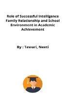Role of Successful Intelligence Family Relationship and School Environment in Academic Achievement