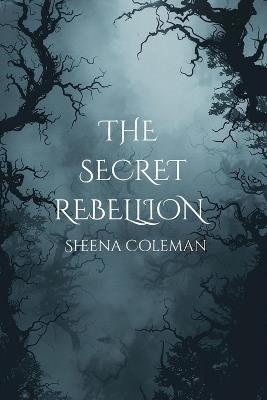 The Secret Rebellion - Sheena Coleman - cover