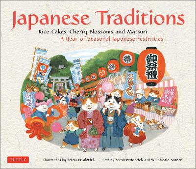 Japanese Traditions: Rice Cakes, Cherry Blossoms and Matsuri: A Year of Seasonal Japanese Festivities - Setsu Broderick,Willamarie Moore - cover