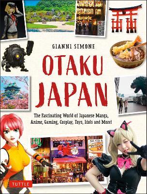 Otaku Japan: The Fascinating World of Japanese Manga, Anime, Gaming, Cosplay, Toys, Idols and More! (Covers over 450 locations with more than 400 photographs and 21 maps) - Gianni Simone - cover
