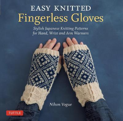 Easy Knitted Fingerless Gloves: Stylish Japanese Knitting Patterns for Hand, Wrist and Arm Warmers - Nihon Vogue - cover