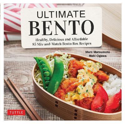 Ultimate Bento: Healthy, Delicious and Affordable: 85 Mix-and-Match Bento Box Recipes - Marc Matsumoto,Maki Ogawa - cover