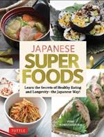 Japanese Superfoods: The Secret of Healthy Eating with Sea Greens, Miso, Tofu, Koji and More!