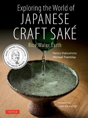 Exploring the World of Japanese Craft Sake: Rice, Water, Earth - Nancy Matsumoto,Michael Tremblay - cover