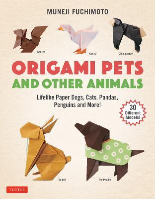 Origami Pets and Other Animals: Lifelike Paper Dogs, Cats, Pandas, Penguins and More! (30 Different Models) - Muneji Fuchimoto - cover