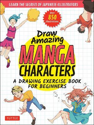Draw Amazing Manga Characters: A Drawing Exercise Book for Beginners - Learn the Secrets of Japanese Illustrators (Learn 81 Poses; Over 850 illustrations) - Akariko,Izumi,Ojyou - cover