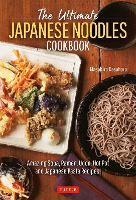 The Ultimate Japanese Noodles Cookbook: Amazing Soba, Ramen, Udon, Hot Pot and Japanese Pasta Recipes! - Masahiro Kasahara - cover