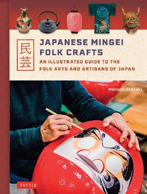 Japanese Mingei Folk Crafts: An Illustrated Guide to the Folk Arts and Artisans of Japan - Manami Okazaki - cover