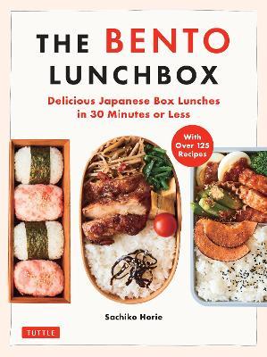 The Bento Lunchbox: Delicious Japanese Box Lunches in 30 Minutes or Less (With Over 125 Recipes) - Sachiko Horie - cover