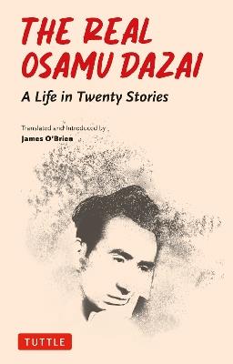 The Real Osamu Dazai: A Life in Twenty Stories - Osamu Dazai - cover