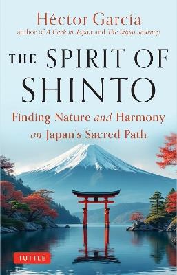 The Spirit of Shinto: Finding Nature and Harmony on Japan's Sacred Path - Hector Garcia - cover