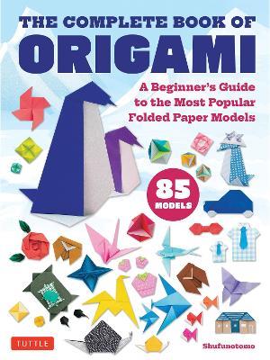 The Complete Book of Origami: A Beginner's Guide to the Most Popular Folded Paper Models - cover