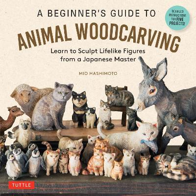 A Beginner's Guide to Animal Woodcarving: Learn to Sculpt Lifelike Figures from a Japanese Master (Detailed Instructions for 5 Projects!) - Mio Hashimoto - cover